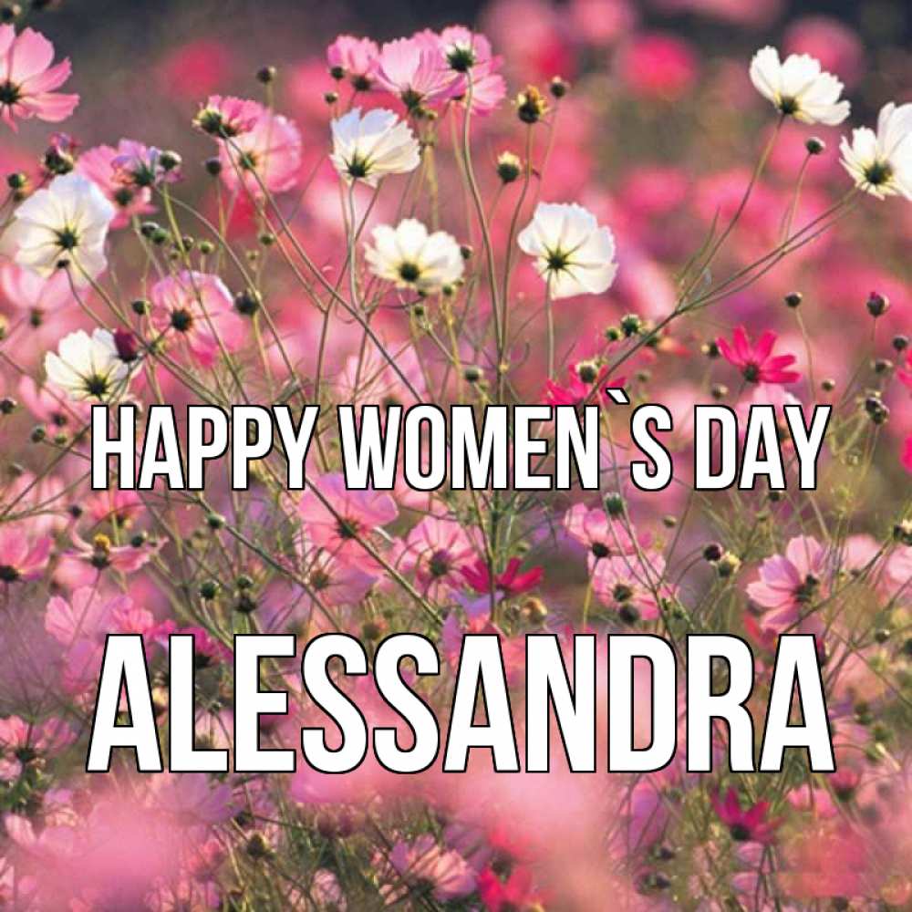 Greetings card с именем, Alessandra happy women`s day красиво 1 Greetings with text for free download 